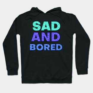 SAD AND BORED Hoodie